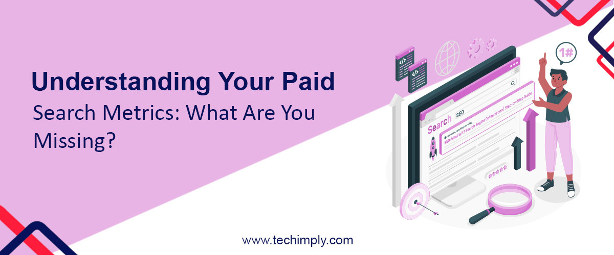 Understanding Your Paid Search Metrics: What Are You Missing?